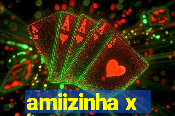 amiizinha x